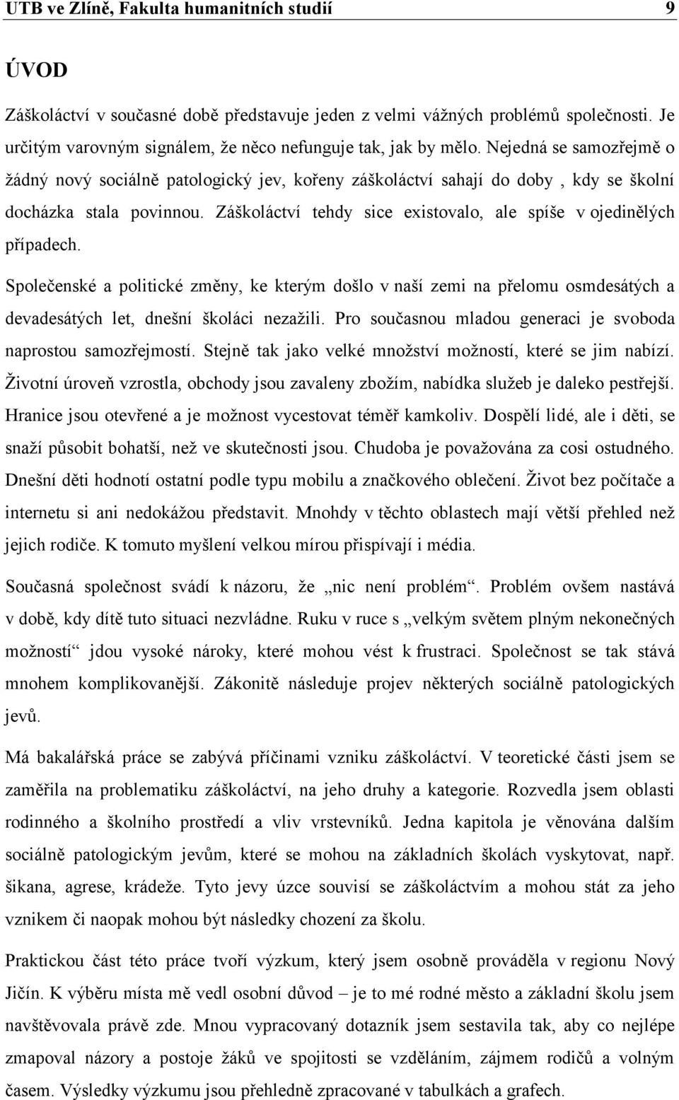 Záškoláctví tehdy sice existovalo, ale spíše v ojedinělých případech. Společenské a politické změny, ke kterým došlo v naší zemi na přelomu osmdesátých a devadesátých let, dnešní školáci nezažili.