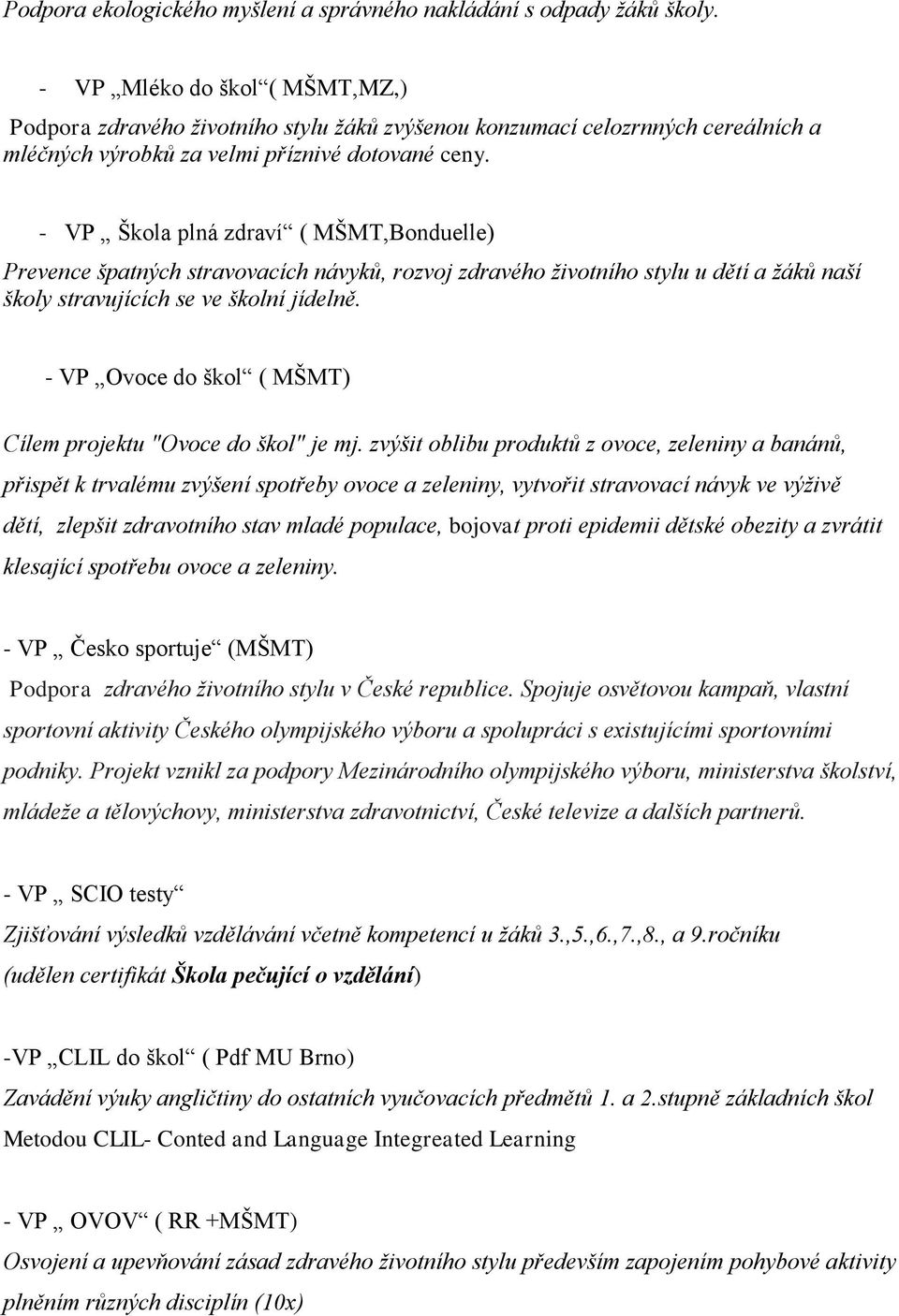 - VP Škola plná zdraví ( MŠMT,Bonduelle) Prevence špatných stravovacích návyků, rozvoj zdravého životního stylu u dětí a žáků naší školy stravujících se ve školní jídelně.