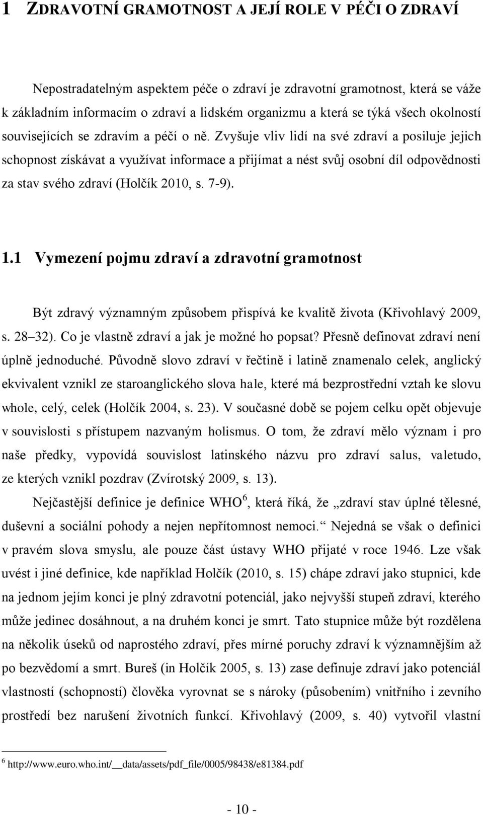 Zvyšuje vliv lidí na své zdraví a posiluje jejich schopnost získávat a využívat informace a přijímat a nést svůj osobní díl odpovědnosti za stav svého zdraví (Holčík 2010, s. 7-9). 1.