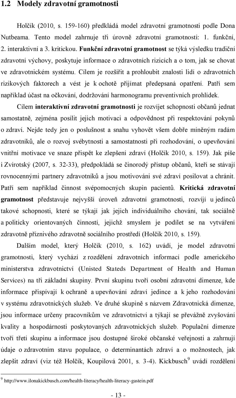 Cílem je rozšířit a prohloubit znalosti lidí o zdravotních rizikových faktorech a vést je k ochotě přijímat předepsaná opatření.