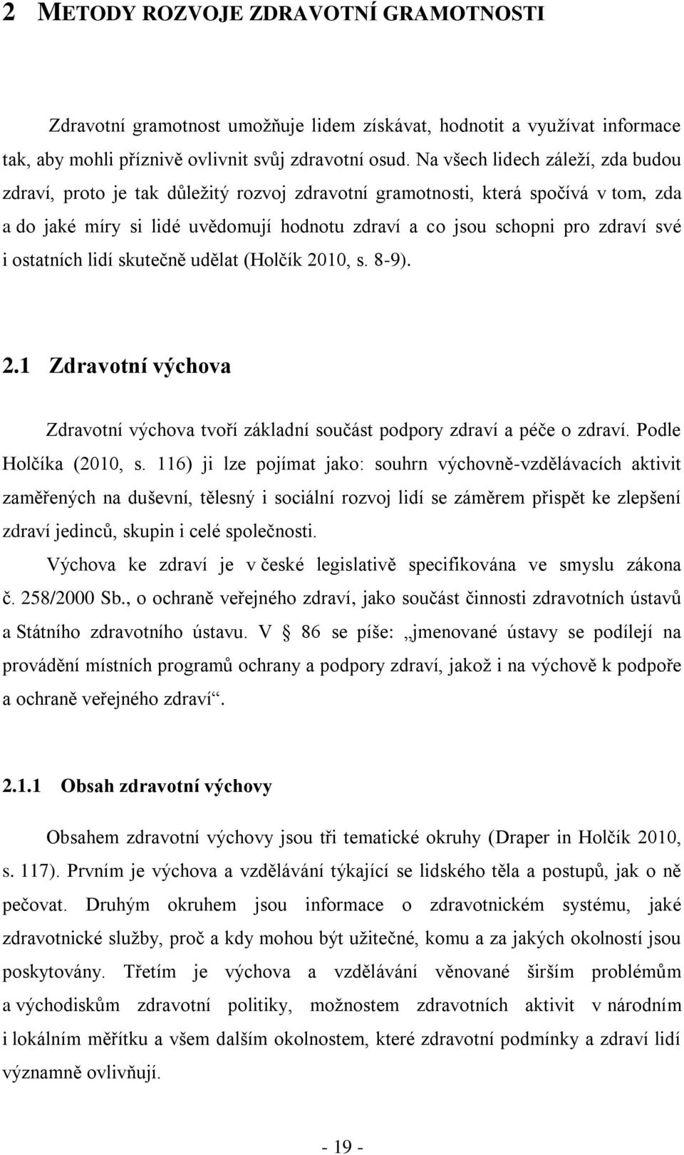 i ostatních lidí skutečně udělat (Holčík 2010, s. 8-9). 2.1 Zdravotní výchova Zdravotní výchova tvoří základní součást podpory zdraví a péče o zdraví. Podle Holčíka (2010, s.