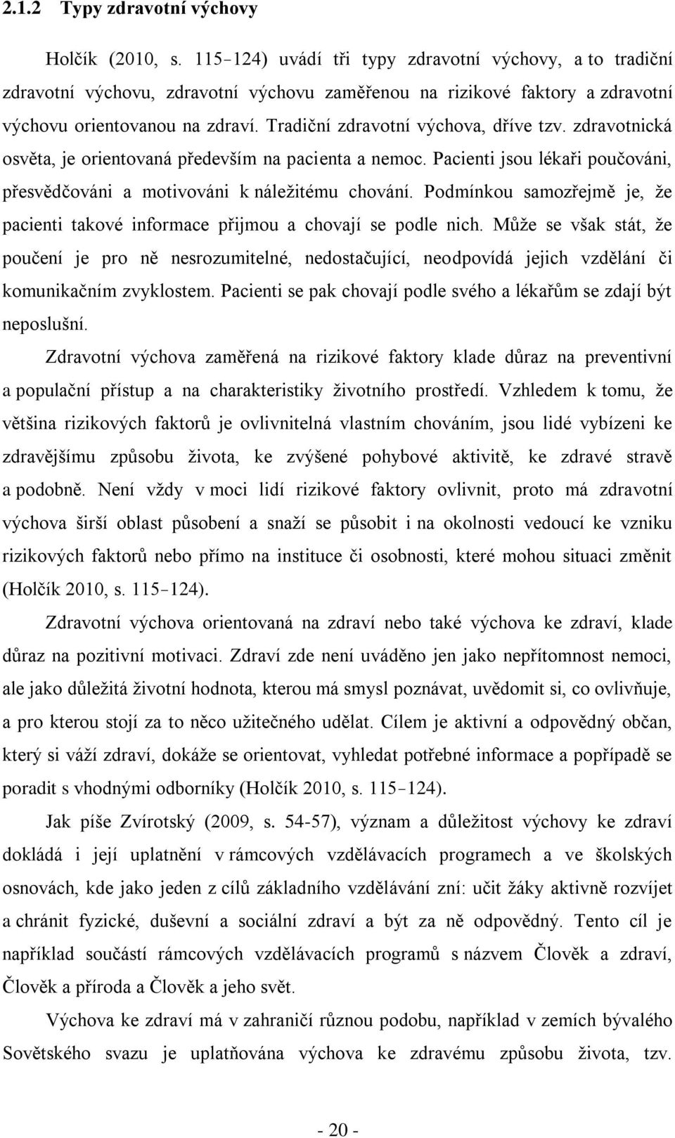 Tradiční zdravotní výchova, dříve tzv. zdravotnická osvěta, je orientovaná především na pacienta a nemoc. Pacienti jsou lékaři poučováni, přesvědčováni a motivováni k náležitému chování.