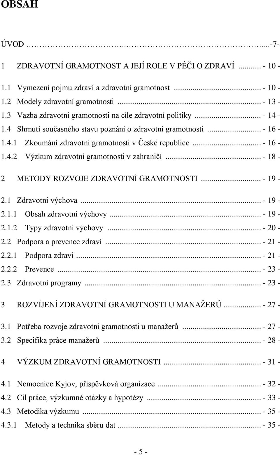 .. - 18-2 METODY ROZVOJE ZDRAVOTNÍ GRAMOTNOSTI... - 19-2.1 Zdravotní výchova... - 19-2.1.1 Obsah zdravotní výchovy... - 19-2.1.2 Typy zdravotní výchovy... - 20-2.2 Podpora a prevence zdraví... - 21-2.