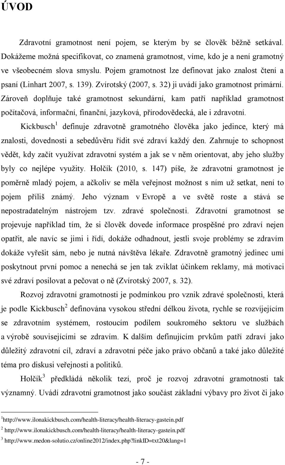 Zároveň doplňuje také gramotnost sekundární, kam patří například gramotnost počítačová, informační, finanční, jazyková, přírodovědecká, ale i zdravotní.