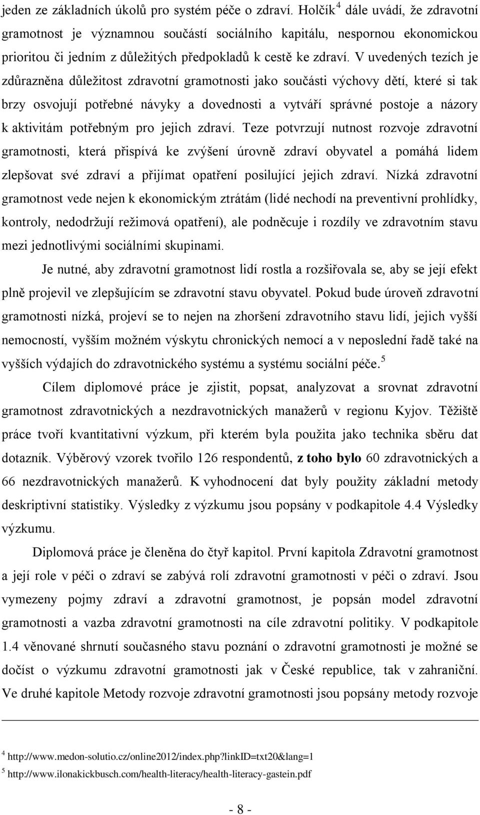 V uvedených tezích je zdůrazněna důležitost zdravotní gramotnosti jako součásti výchovy dětí, které si tak brzy osvojují potřebné návyky a dovednosti a vytváří správné postoje a názory k aktivitám