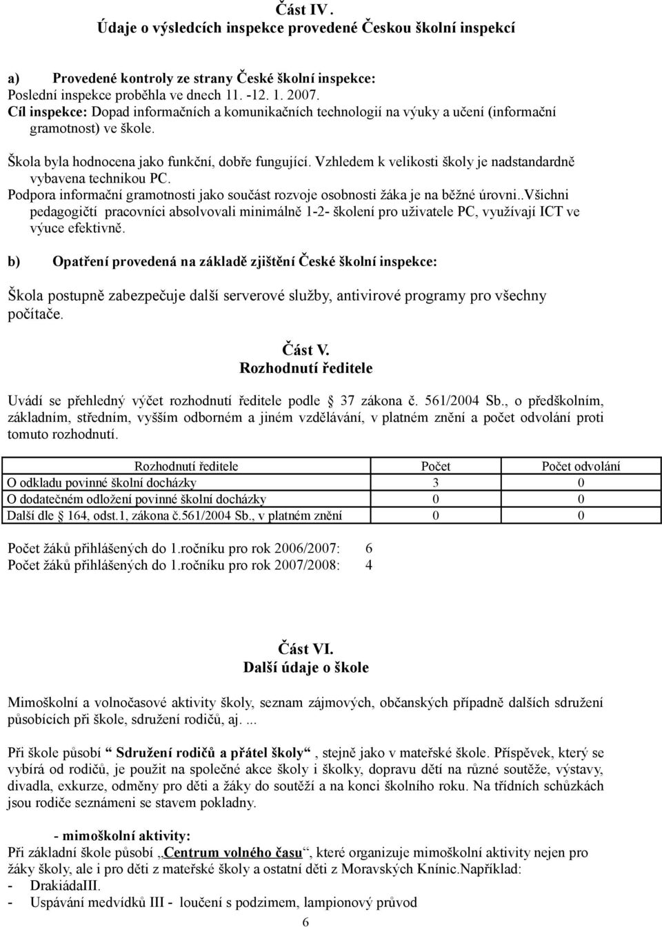 Vzhledem k velikosti školy je nadstandardně vybavena technikou PC. Podpora informační gramotnosti jako součást rozvoje osobnosti žáka je na běžné úrovni.