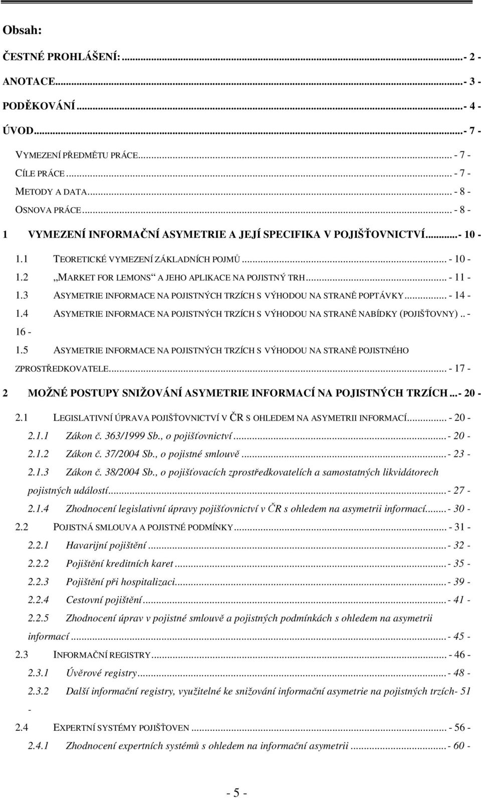 3 ASYMETRIE INFORMACE NA POJISTNÝCH TRZÍCH S VÝHODOU NA STRANĚ POPTÁVKY... - 14-1.4 ASYMETRIE INFORMACE NA POJISTNÝCH TRZÍCH S VÝHODOU NA STRANĚ NABÍDKY (POJIŠŤOVNY).. - 16-1.