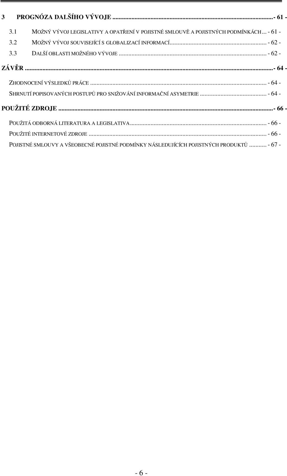 .. - 64 - SHRNUTÍ POPISOVANÝCH POSTUPŮ PRO SNIŽOVÁNÍ INFORMAČNÍ ASYMETRIE... - 64 - POUŽITÉ ZDROJE.