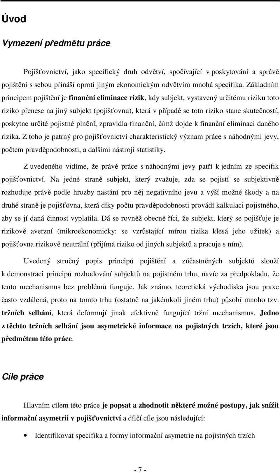 poskytne určité pojistné plnění, zpravidla finanční, čímž dojde k finanční eliminaci daného rizika.