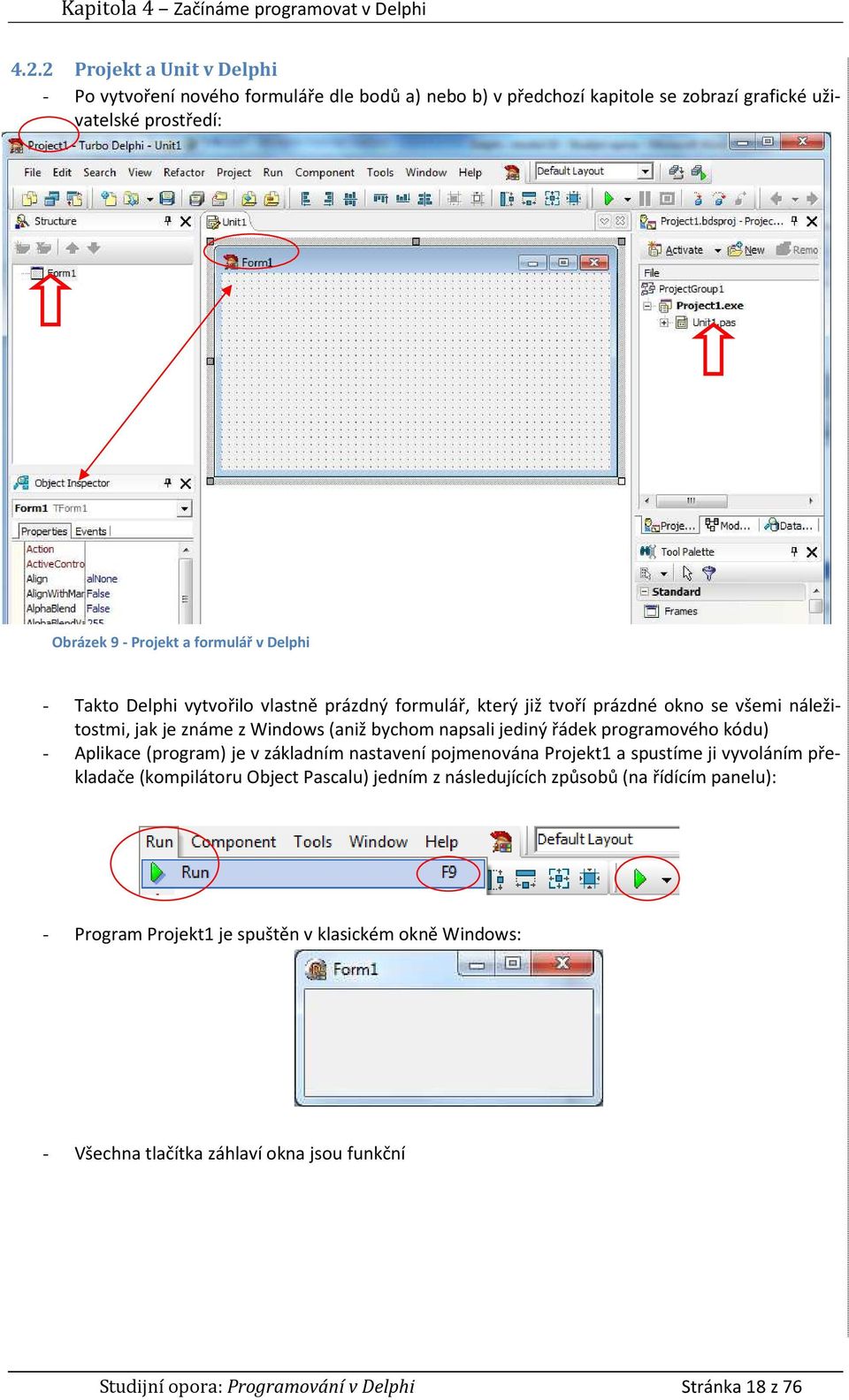 Takto Delphi vytvořilo vlastně prázdný formulář, který již tvoří prázdné okno se všemi náležitostmi, jak je známe z Windows (aniž bychom napsali jediný řádek programového kódu) -