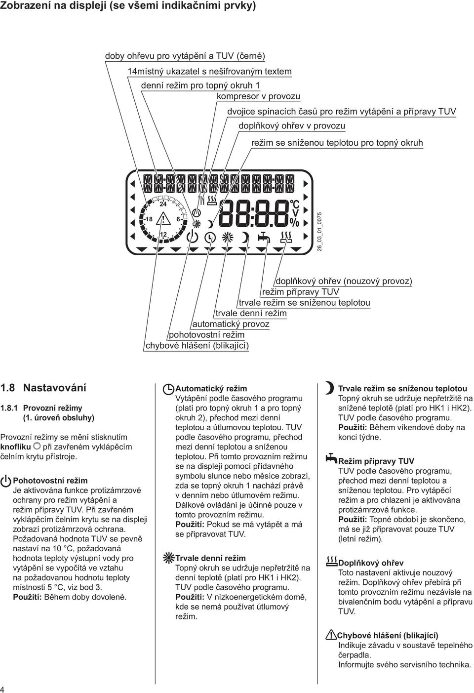 režim se sníženou teplotou trvale denní režim automatický provoz pohotovostní režim chybové hlášení (blikající) 1.8 Nastavování 1.8.1 Provozní režimy (1.