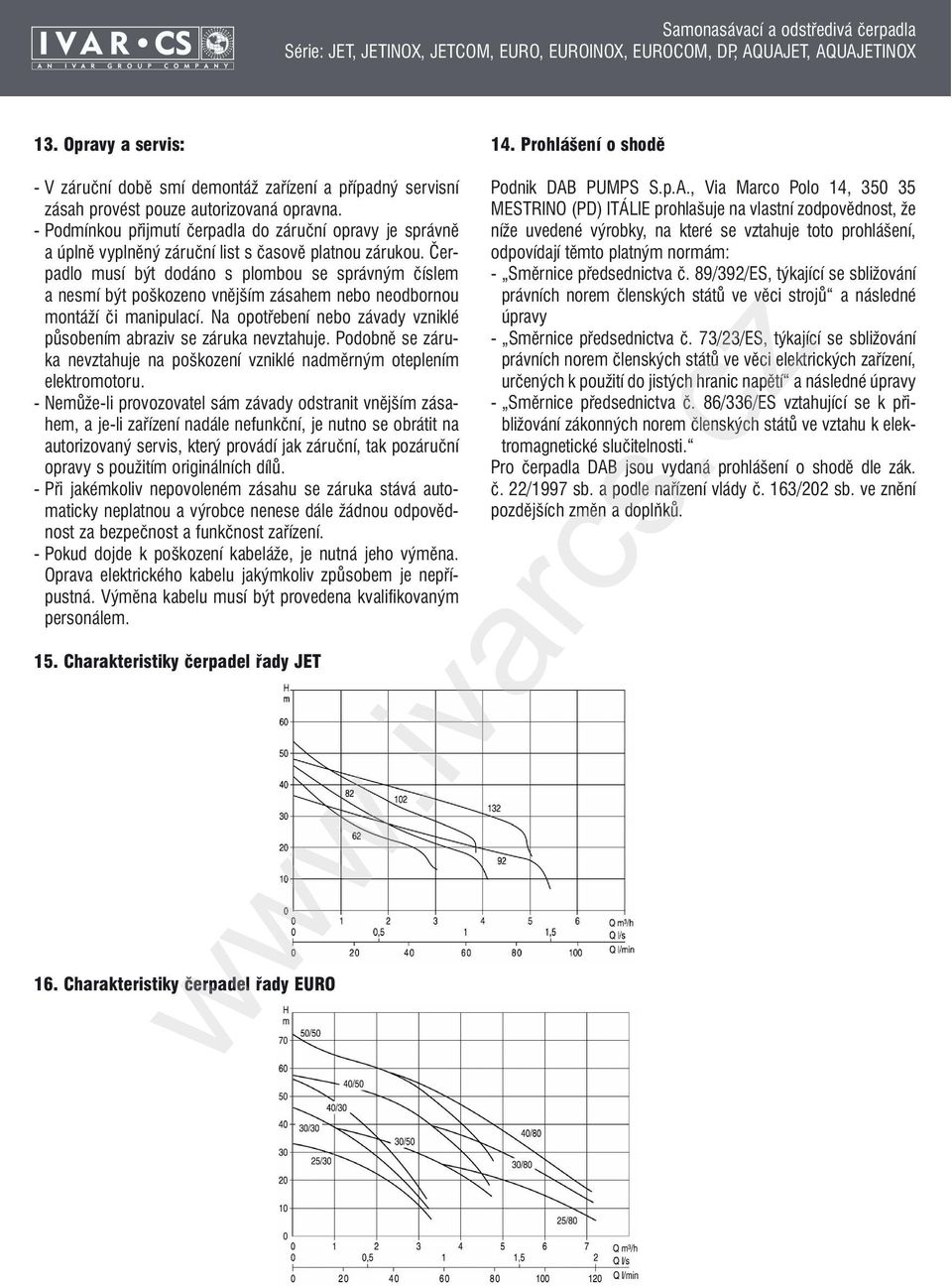 Čerpadlo musí být dodáno s plombou se správným číslem a nesmí být poškozeno vnějším zásahem nebo neodbornou montáží či manipulací.