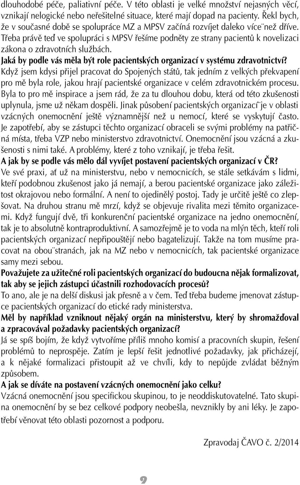 Třeba právě teď ve spolupráci s MPSV řešíme podněty ze strany pacientů k novelizaci zákona o zdravotních službách. Jaká by podle vás měla být role pacientských organizací v systému zdravotnictví?