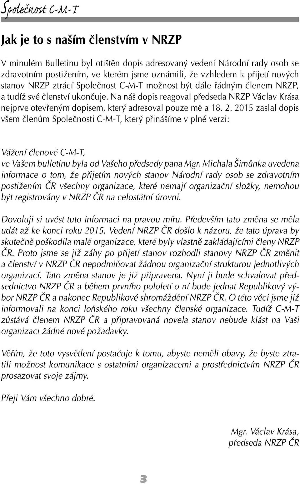 Na náš dopis reagoval předseda NRZP Václav Krása nejprve otevřeným dopisem, který adresoval pouze mě a 18. 2.