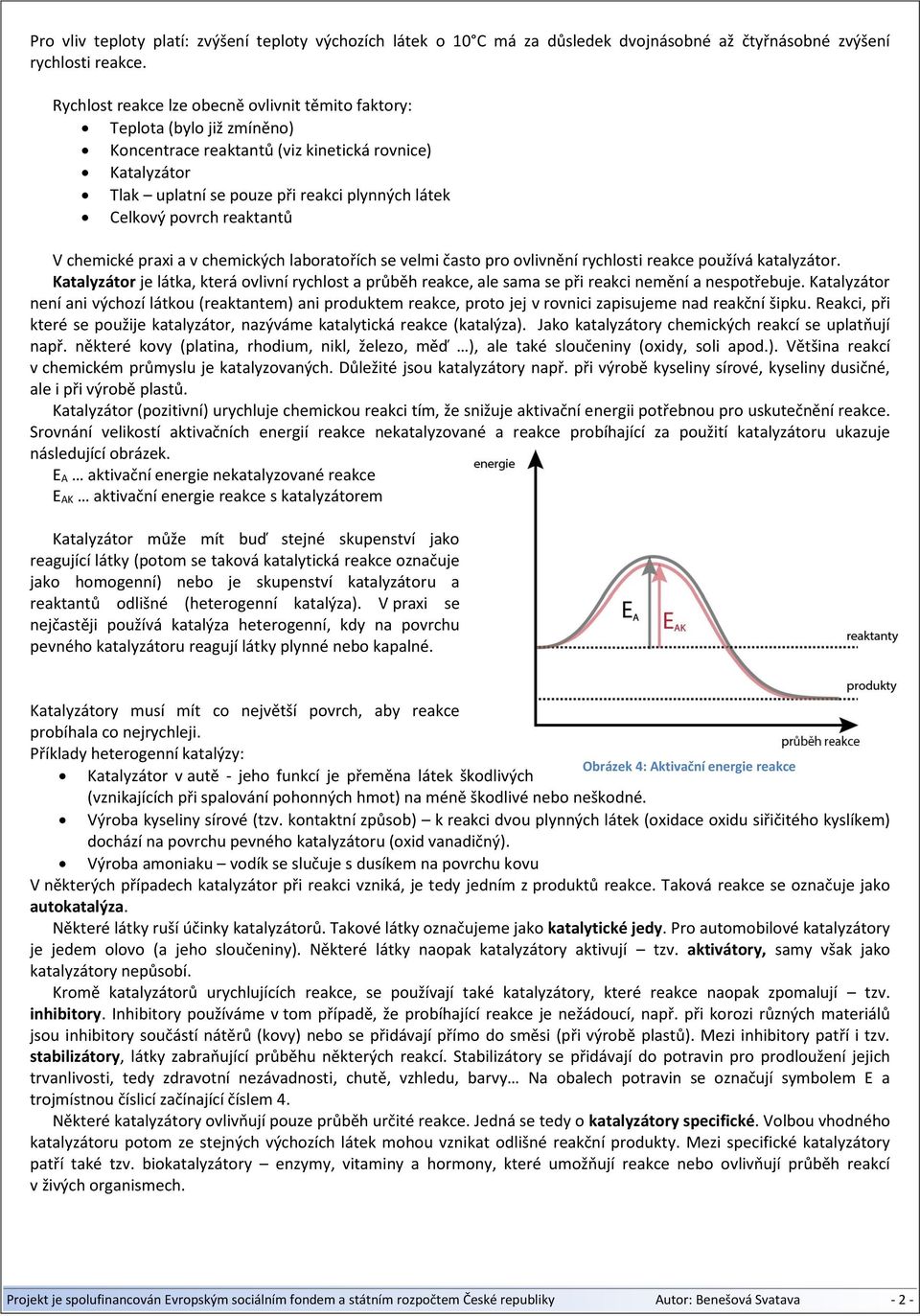 reaktantů V chemické praxi a v chemických laboratořích se velmi často pro ovlivnění rychlosti reakce používá katalyzátor.