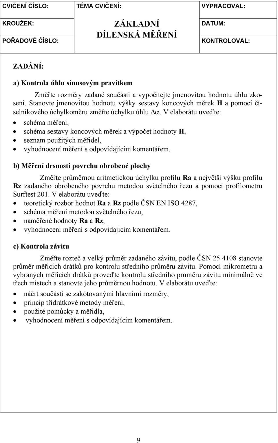 V elaborátu uveďte: schéma měření, schéma sestavy koncových měrek a výpočet hodnoty H, seznam použitých měřidel, vyhodnocení měření s odpovídajícím komentářem.