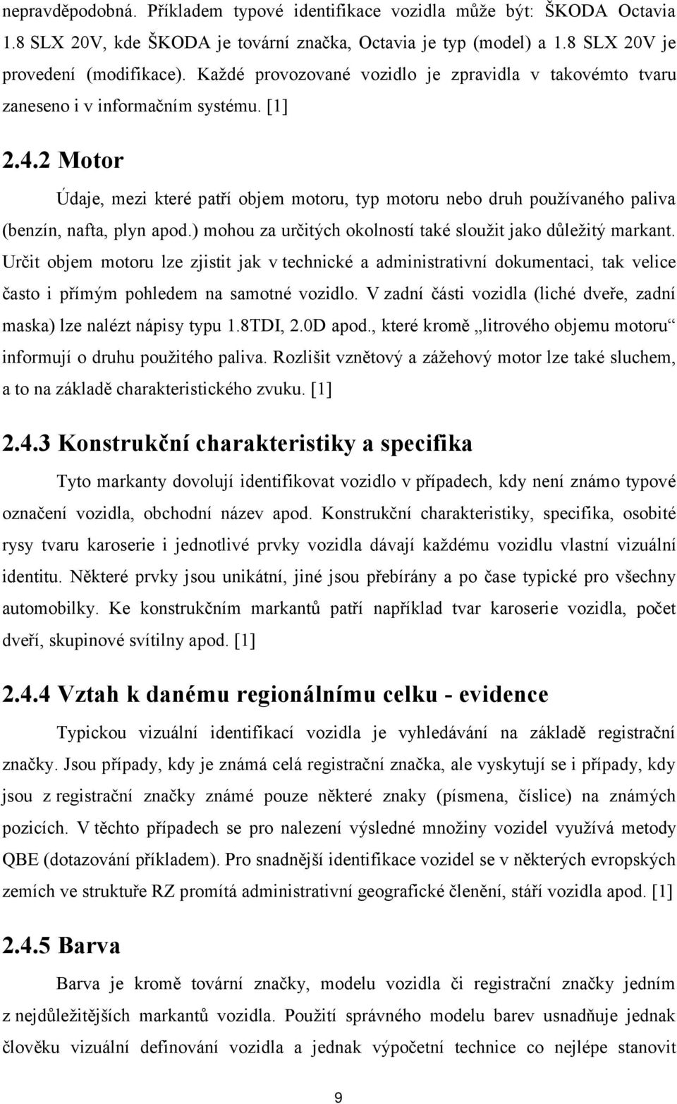 2 Motor Údaje, mezi které patří objem motoru, typ motoru nebo druh používaného paliva (benzín, nafta, plyn apod.) mohou za určitých okolností také sloužit jako důležitý markant.