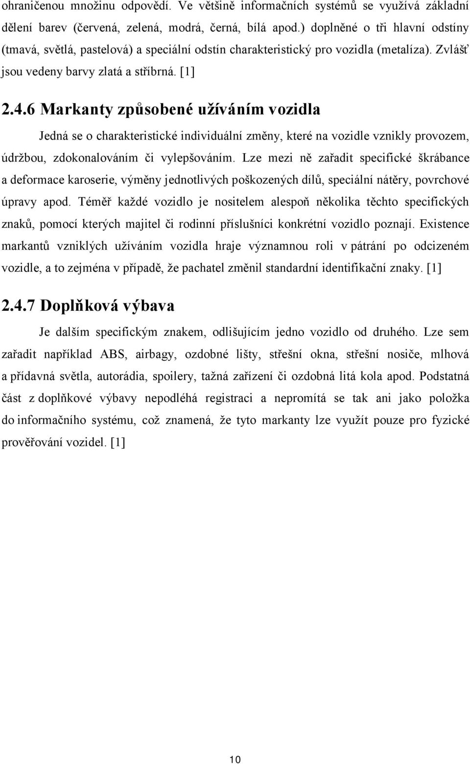 6 Markanty způsobené užíváním vozidla Jedná se o charakteristické individuální změny, které na vozidle vznikly provozem, údržbou, zdokonalováním či vylepšováním.