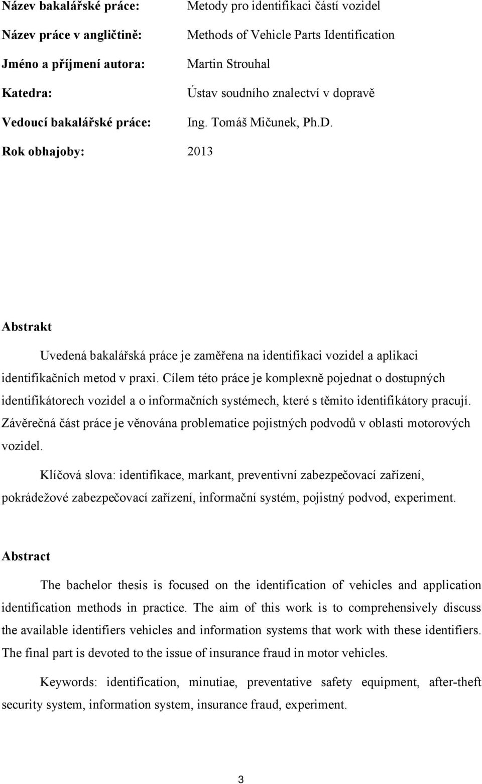 Cílem této práce je komplexně pojednat o dostupných identifikátorech vozidel a o informačních systémech, které s těmito identifikátory pracují.