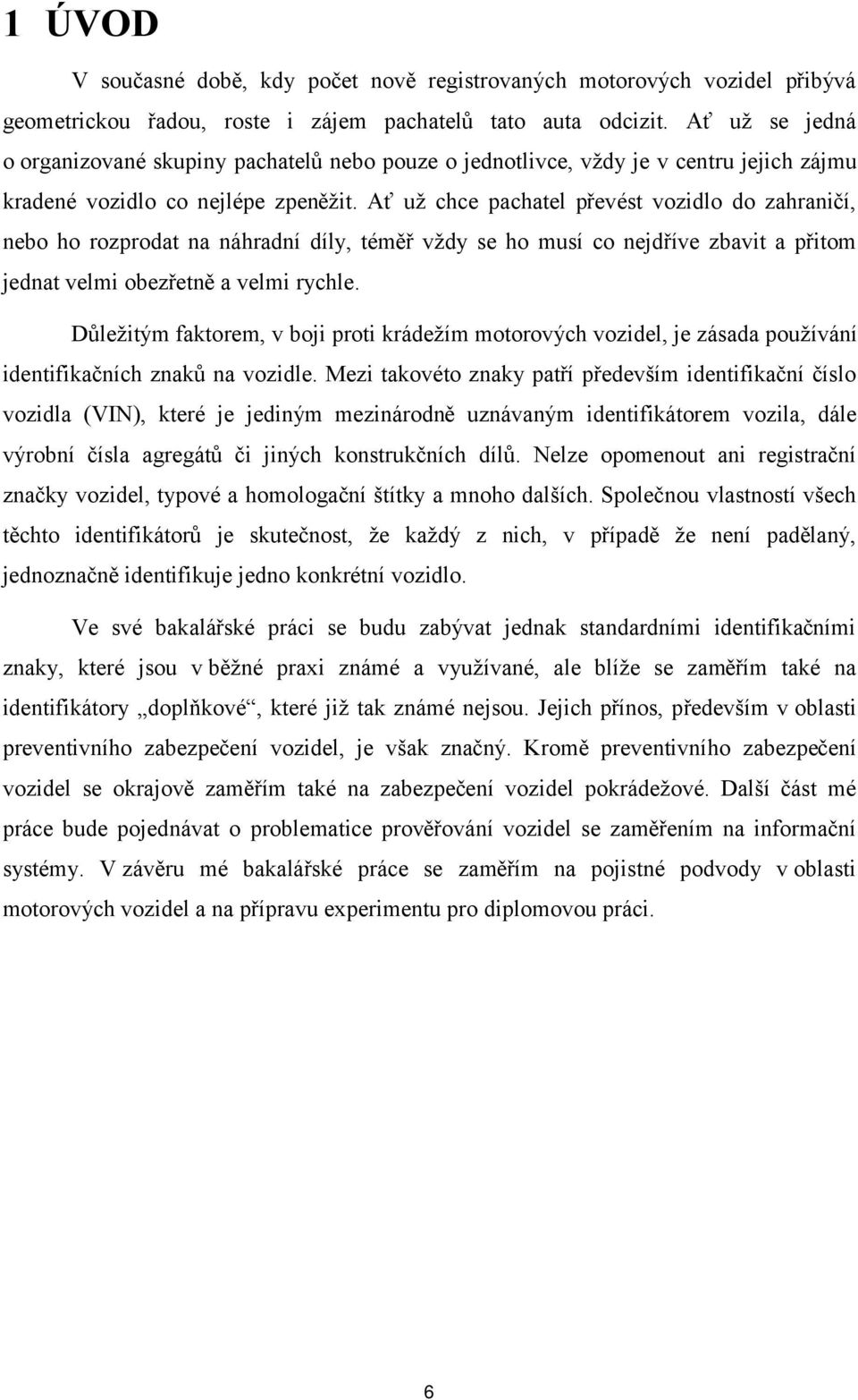 Ať už chce pachatel převést vozidlo do zahraničí, nebo ho rozprodat na náhradní díly, téměř vždy se ho musí co nejdříve zbavit a přitom jednat velmi obezřetně a velmi rychle.