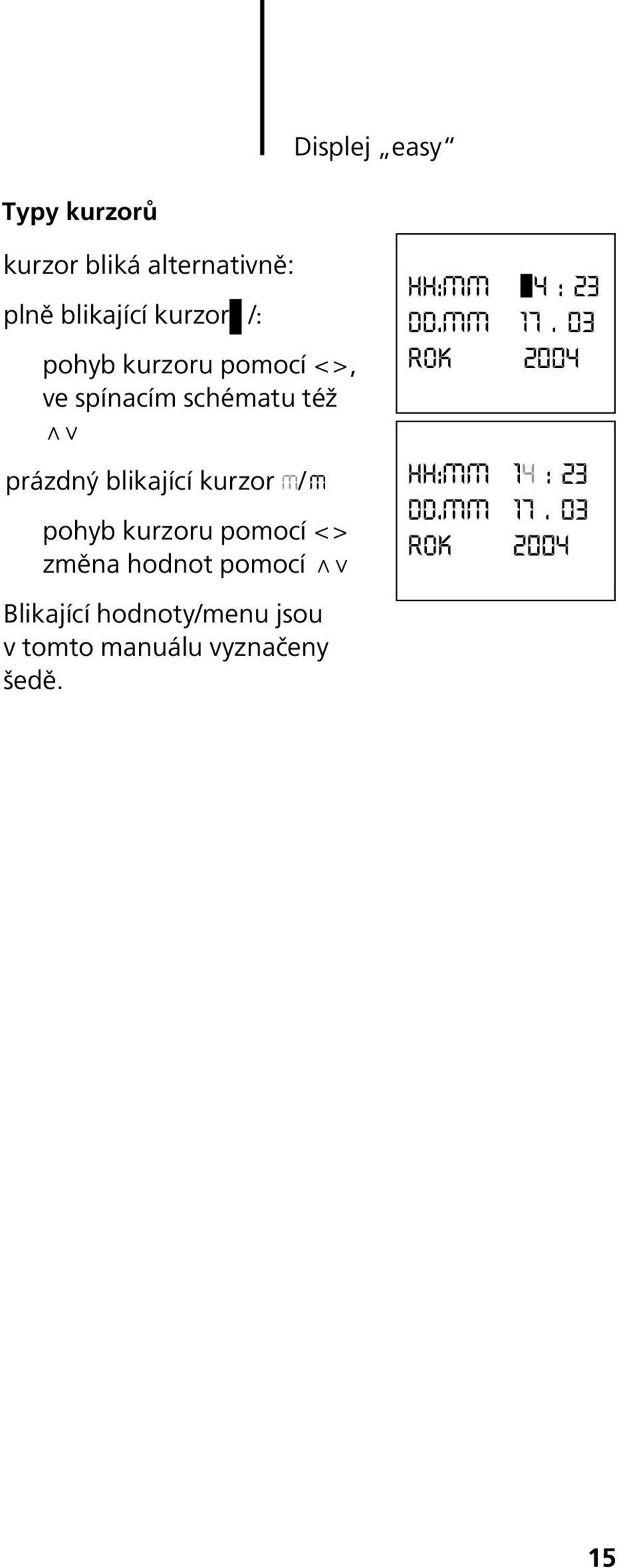 pohyb kurzoru pomocí <> změna hodnot pomocí Blikající hodnoty/menu jsou v tomto