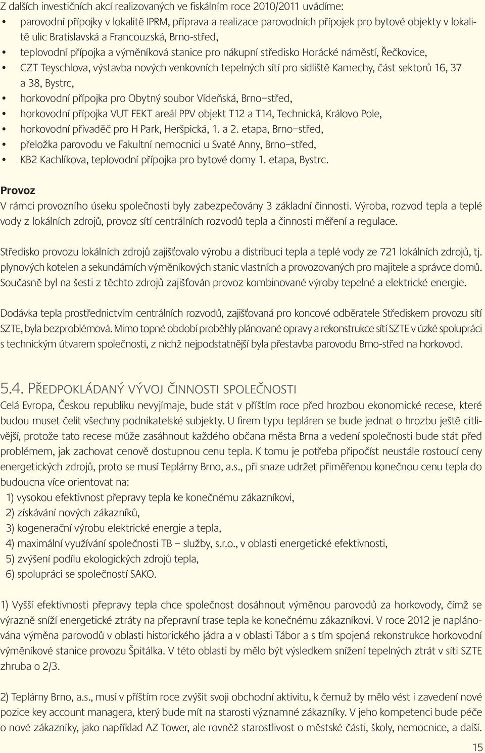 sídliště Kamechy, část sektorů 16, 37 a 38, Bystrc, horkovodní přípojka pro Obytný soubor Vídeňská, Brno střed, horkovodní přípojka VUT FEKT areál PPV objekt T12 a T14, Technická, Královo Pole,