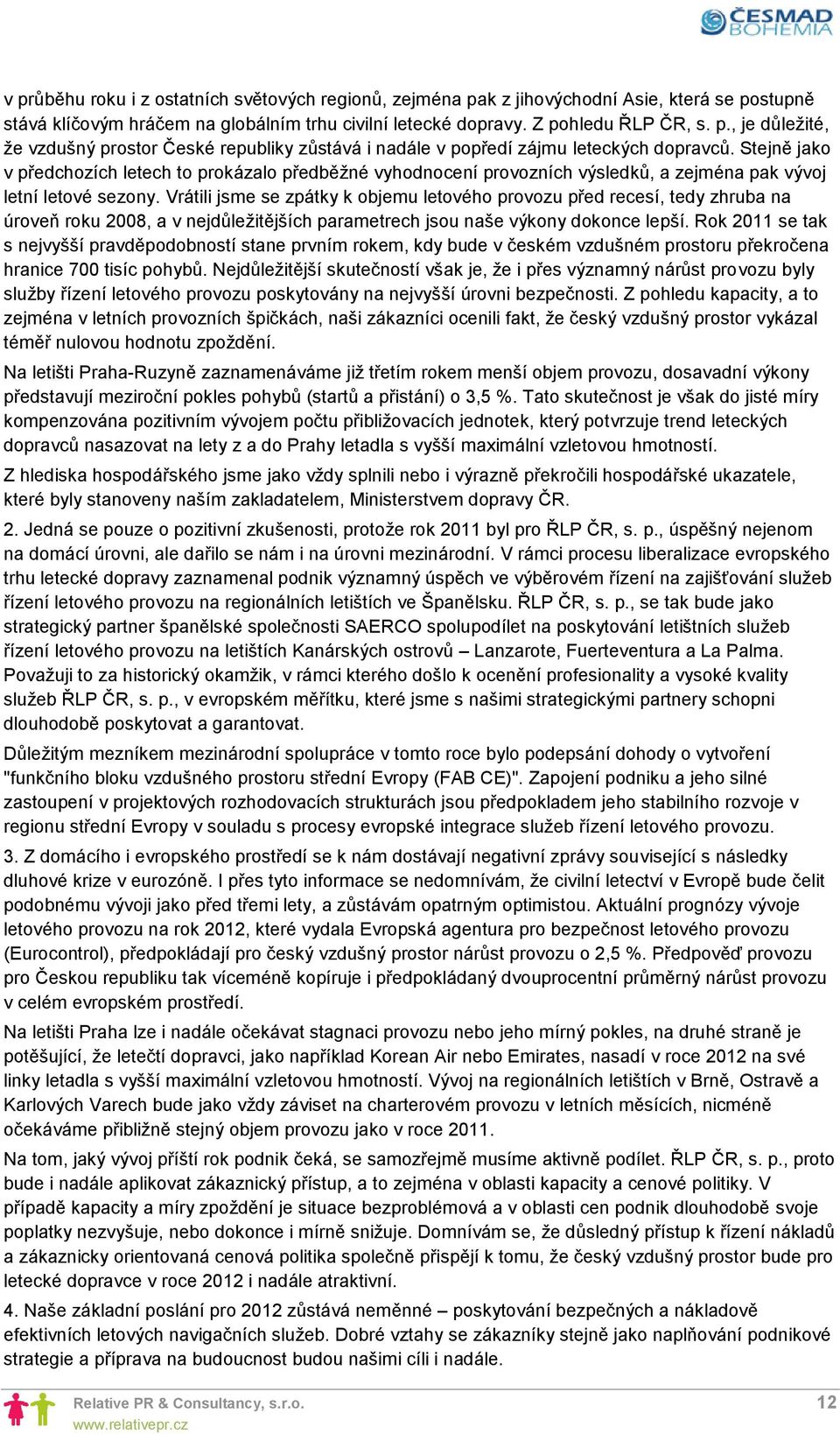 Vrátili jsme se zpátky k objemu letového provozu před recesí, tedy zhruba na úroveň roku 2008, a v nejdůležitějších parametrech jsou naše výkony dokonce lepší.