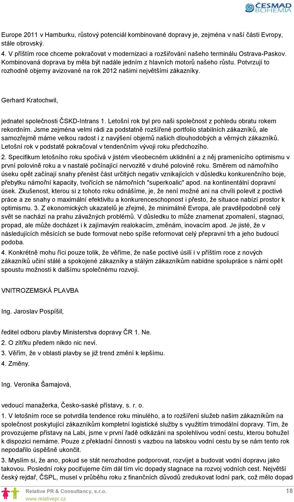 Potvrzují to rozhodně objemy avizované na rok 2012 našimi největšími zákazníky. Gerhard Kratochwil, jednatel společnosti ČSKD-Intrans 1.