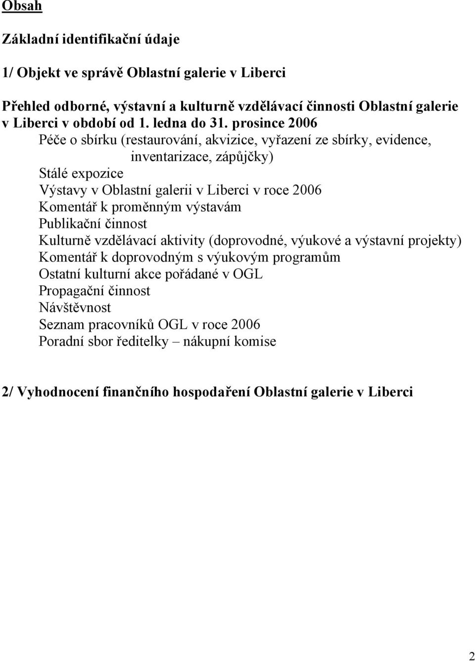 prosince 2006 Péče o sbírku (restaurování, akvizice, vyřazení ze sbírky, evidence, inventarizace, zápůjčky) Stálé expozice Výstavy v Oblastní galerii v Liberci v roce 2006 Komentář k