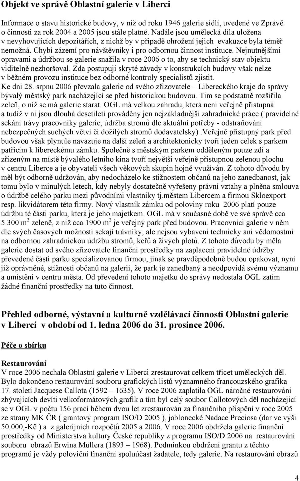 Nejnutnějšími opravami a údržbou se galerie snažila v roce 2006 o to, aby se technický stav objektu viditelně nezhoršoval.