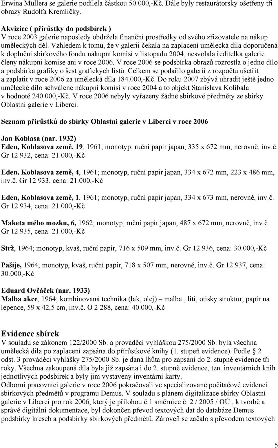 Vzhledem k tomu, že v galerii čekala na zaplacení umělecká díla doporučená k doplnění sbírkového fondu nákupní komisí v listopadu 2004, nesvolala ředitelka galerie členy nákupní komise ani v roce