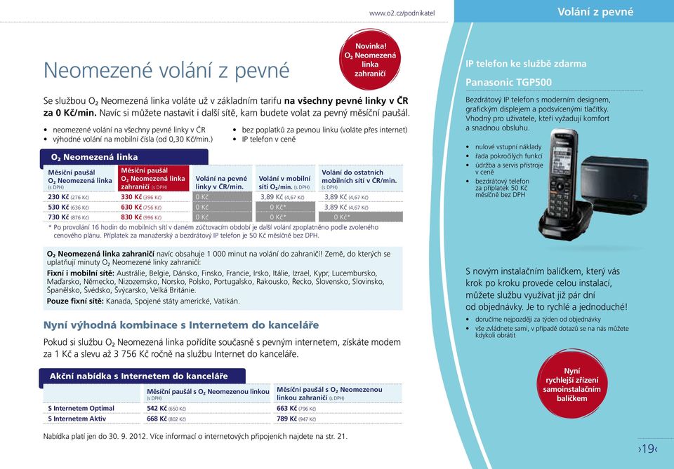 Navíc si můžete nastavit i další sítě, kam budete volat za pevný měsíční paušál. neomezené volání na všechny pevné linky v ČR výhodné volání na mobilní čísla (od 0,30 Kč/min.