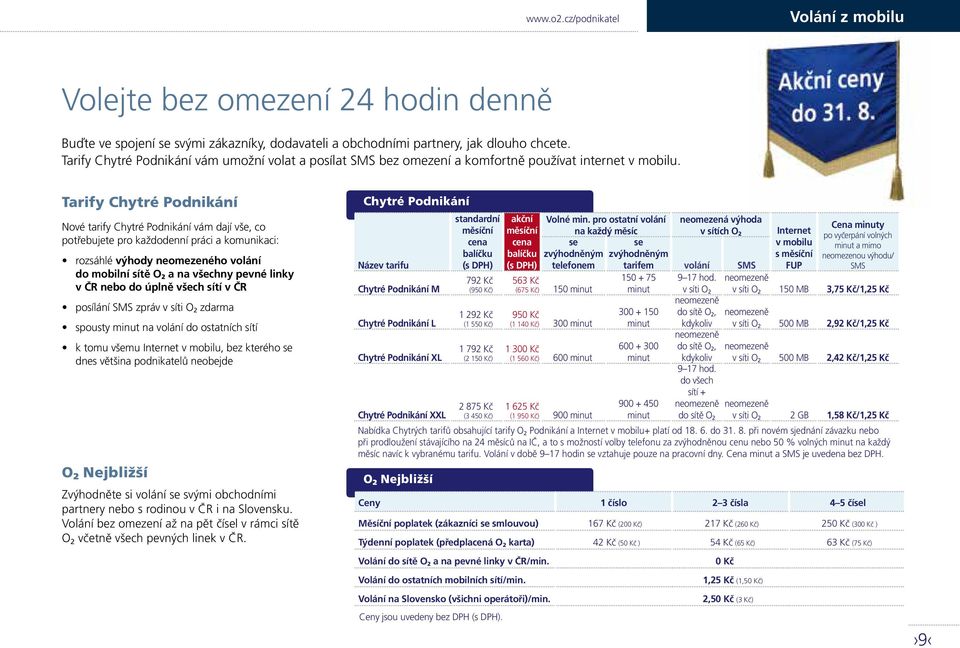 Tarify Chytré Podnikání Nové tarify Chytré Podnikání vám dají vše, co potřebujete pro každodenní práci a komunikaci: rozsáhlé výhody neomezeného volání do mobilní sítě O 2 a na všechny pevné linky v