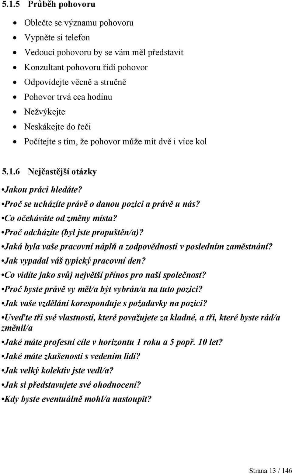 Co očekáváte od změny místa? Proč odcházíte (byl jste propuštěn/a)? Jaká byla vaše pracovní náplň a zodpovědnosti v posledním zaměstnání? Jak vypadal váš typický pracovní den?