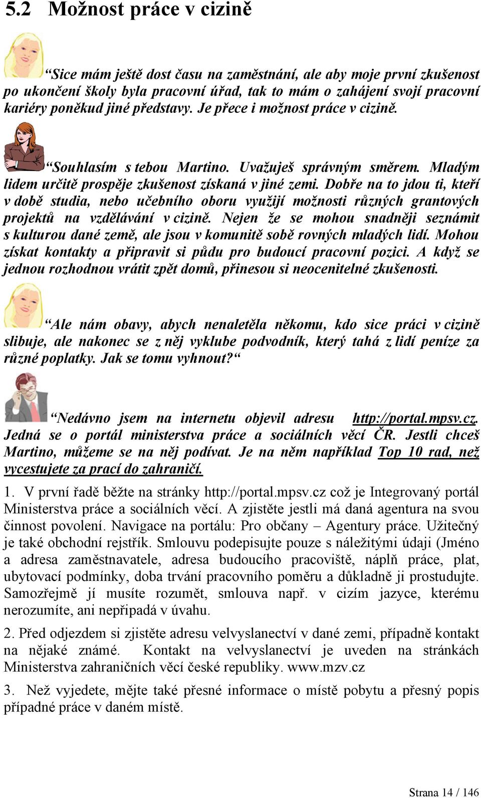 Dobře na to jdou ti, kteří v době studia, nebo učebního oboru využijí možnosti různých grantových projektů na vzdělávání v cizině.