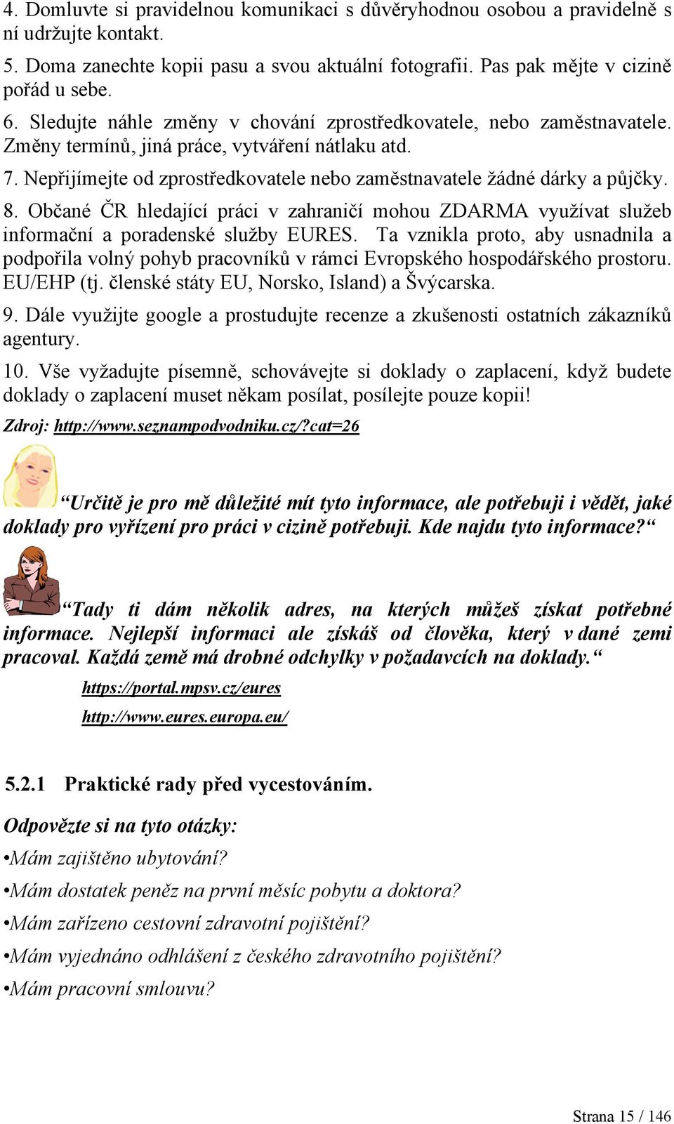 8. Občané ČR hledající práci v zahraničí mohou ZDARMA využívat služeb informační a poradenské služby EURES.