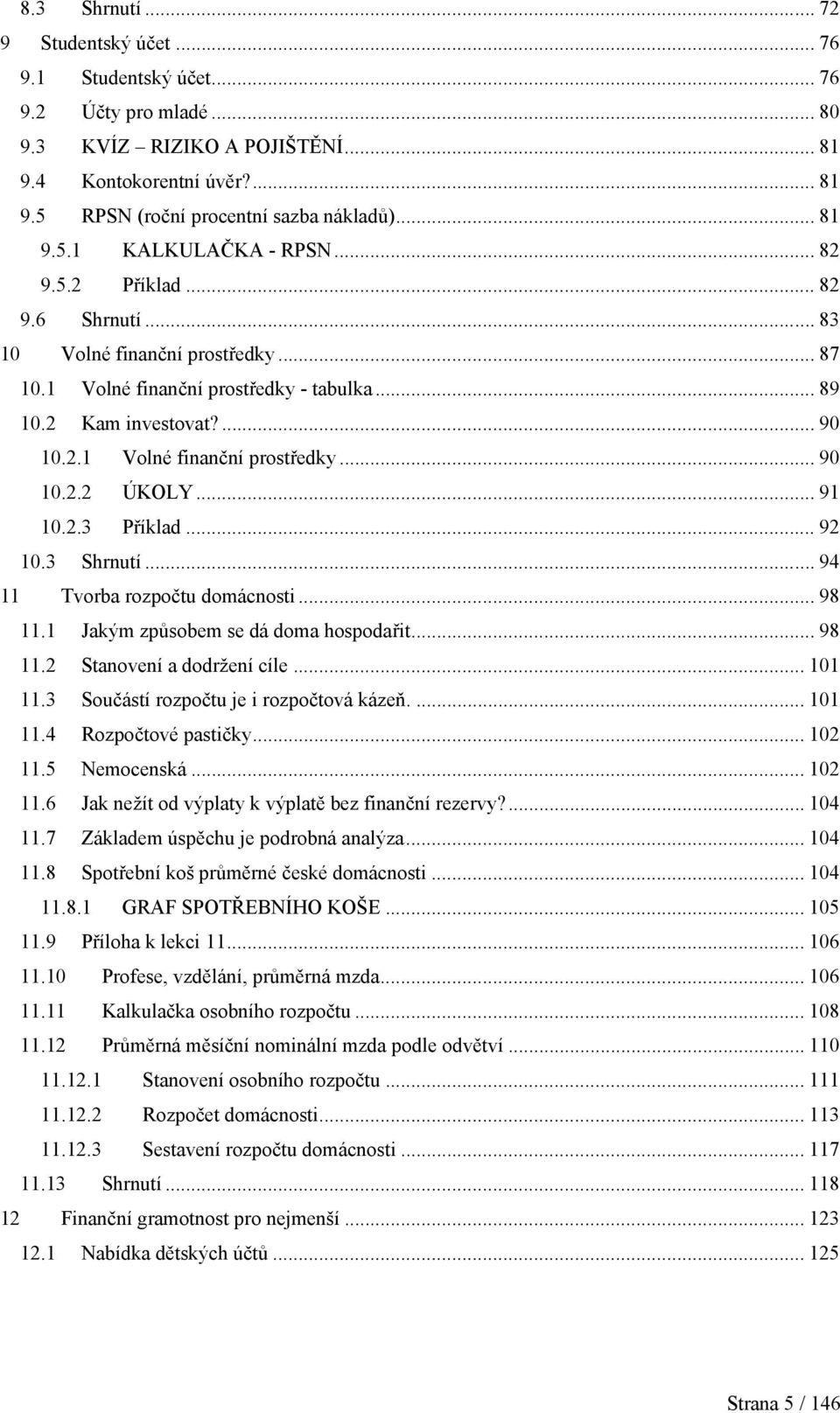 .. 91 10.2.3 Příklad... 92 10.3 Shrnutí... 94 11 Tvorba rozpočtu domácnosti... 98 11.1 Jakým způsobem se dá doma hospodařit... 98 11.2 Stanovení a dodržení cíle... 101 11.