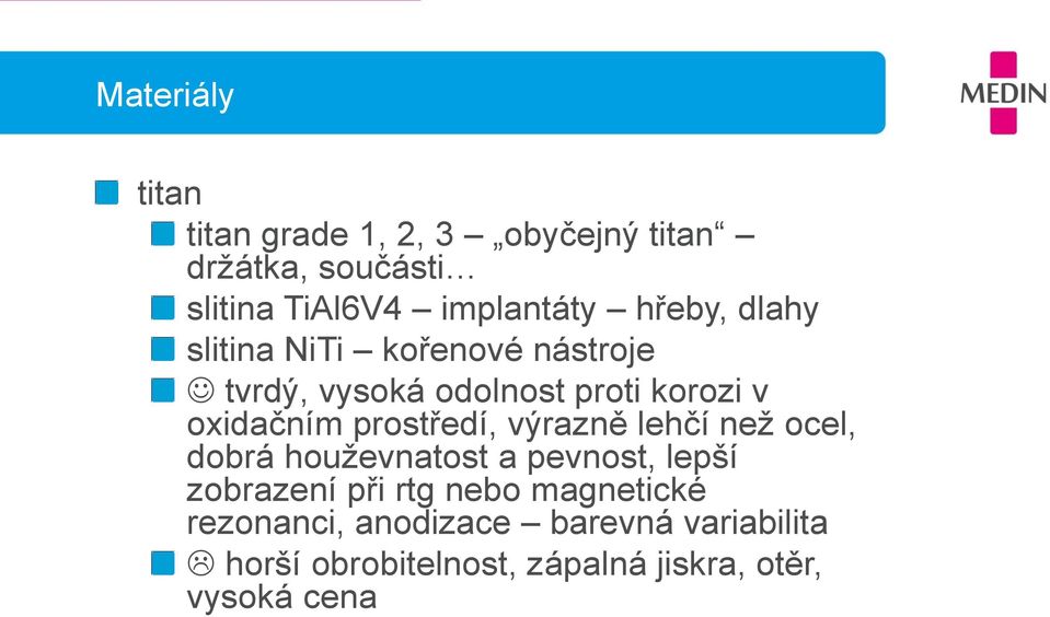 prostředí, výrazně lehčí než ocel, dobrá houževnatost a pevnost, lepší zobrazení při rtg nebo