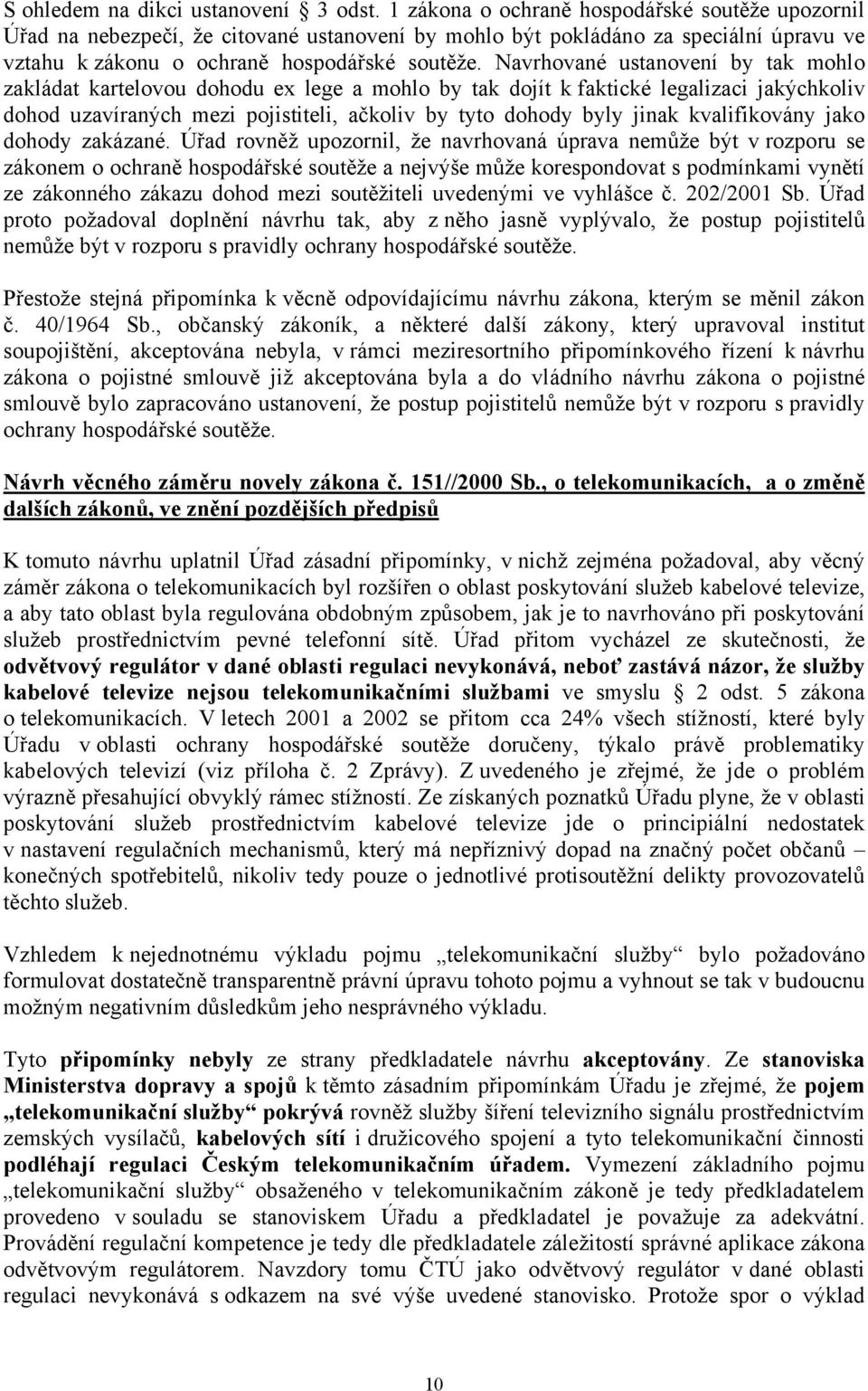 Navrhované ustanovení by tak mohlo zakládat kartelovou dohodu ex lege a mohlo by tak dojít k faktické legalizaci jakýchkoliv dohod uzavíraných mezi pojistiteli, ačkoliv by tyto dohody byly jinak