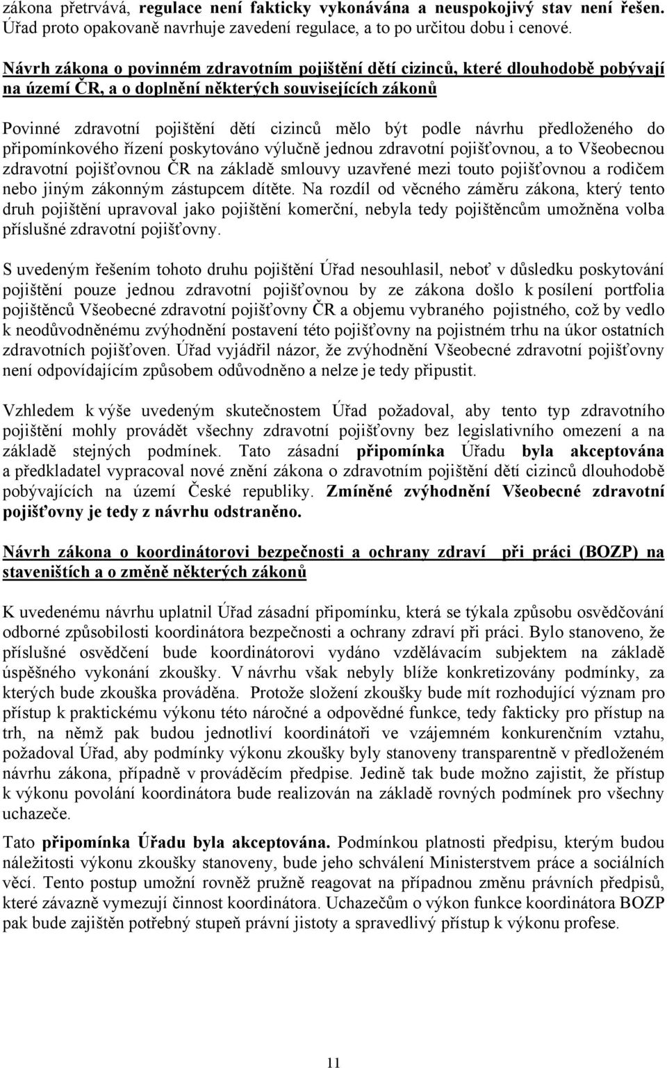 návrhu předloženého do připomínkového řízení poskytováno výlučně jednou zdravotní pojišťovnou, a to Všeobecnou zdravotní pojišťovnou ČR na základě smlouvy uzavřené mezi touto pojišťovnou a rodičem