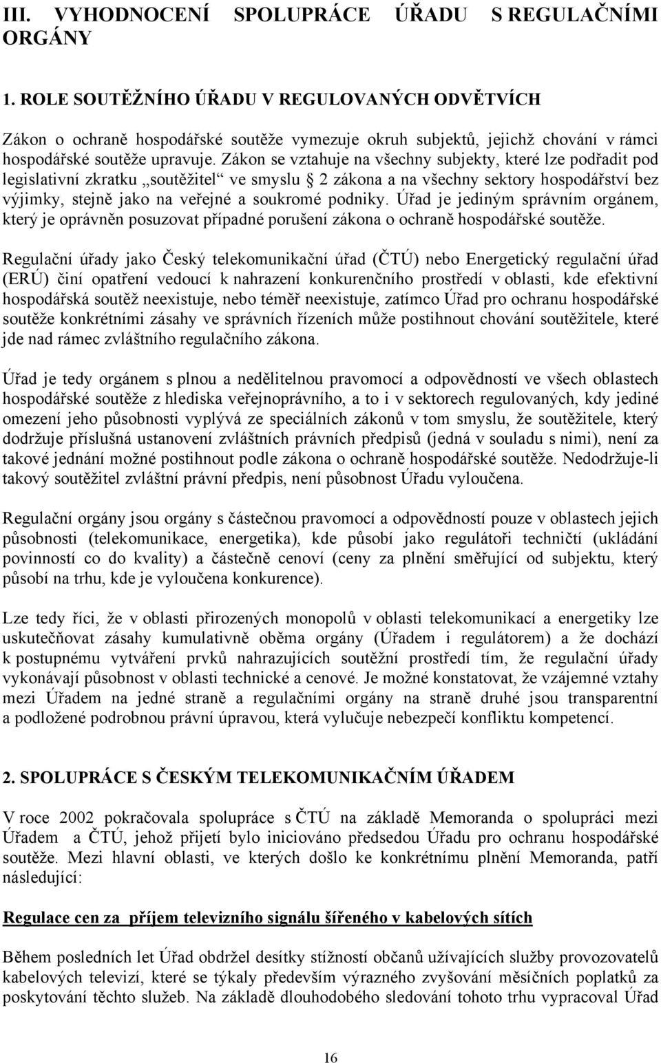 Zákon se vztahuje na všechny subjekty, které lze podřadit pod legislativní zkratku soutěžitel ve smyslu 2 zákona a na všechny sektory hospodářství bez výjimky, stejně jako na veřejné a soukromé