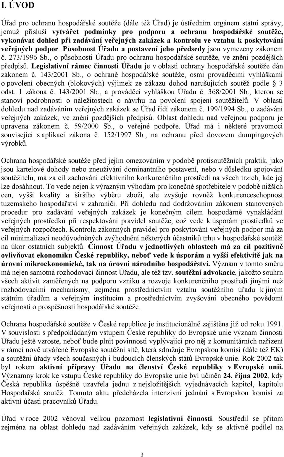 , o působnosti Úřadu pro ochranu hospodářské soutěže, ve znění pozdějších předpisů. Legislativní rámec činnosti Úřadu je v oblasti ochrany hospodářské soutěže dán zákonem č. 143/2001 Sb.