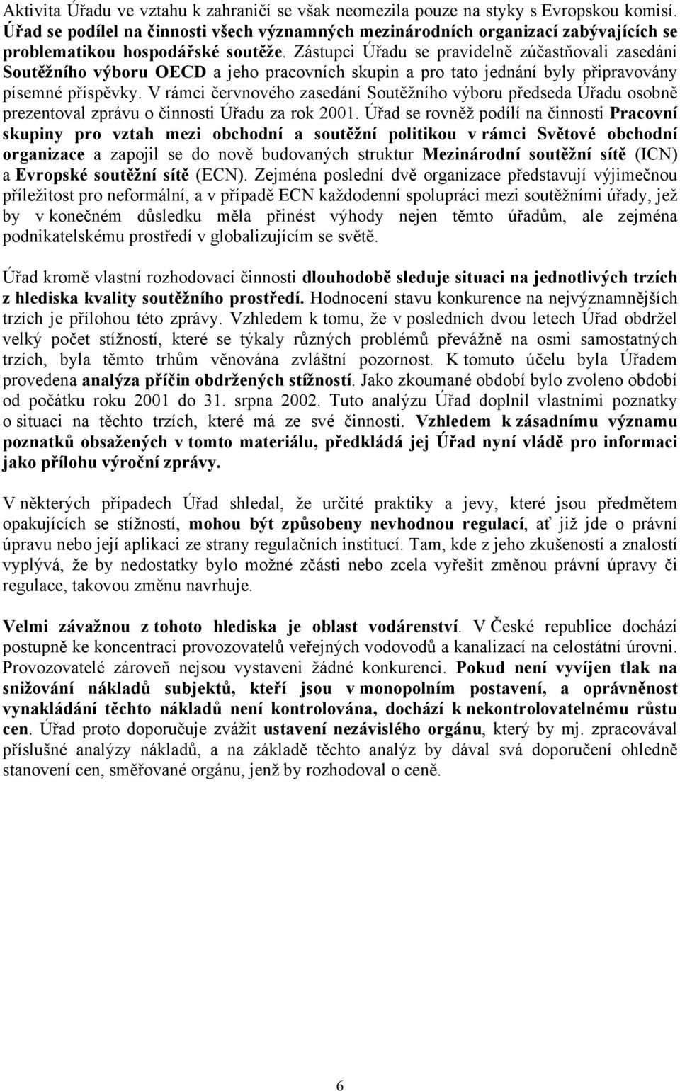 Zástupci Úřadu se pravidelně zúčastňovali zasedání Soutěžního výboru OECD a jeho pracovních skupin a pro tato jednání byly připravovány písemné příspěvky.