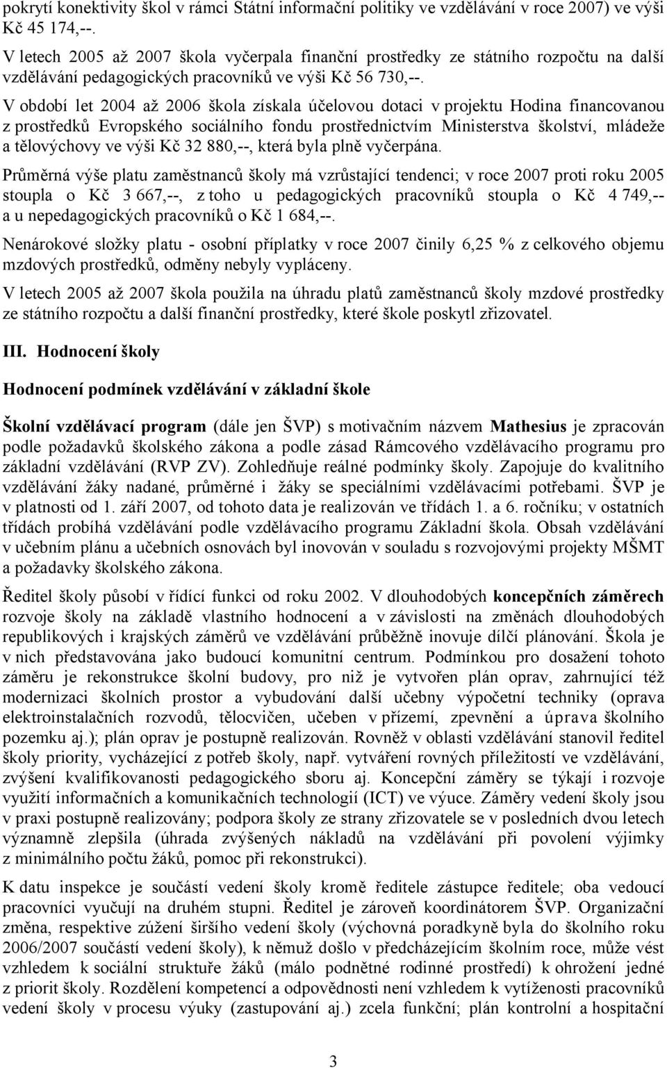 V období let 2004 až 2006 škola získala účelovou dotaci v projektu Hodina financovanou z prostředků Evropského sociálního fondu prostřednictvím Ministerstva školství, mládeže a tělovýchovy ve výši Kč