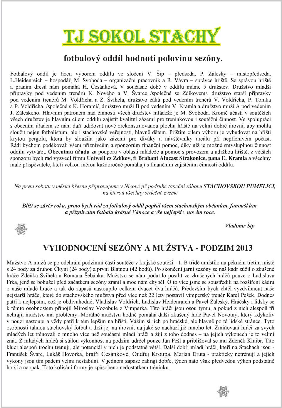 Družstvo mladší přípravky pod vedením trenérů K. Nového a V. Švarce /společné se Zdíkovem/, družstvo starší přípravky pod vedením trenérů M. Voldřicha a Z.