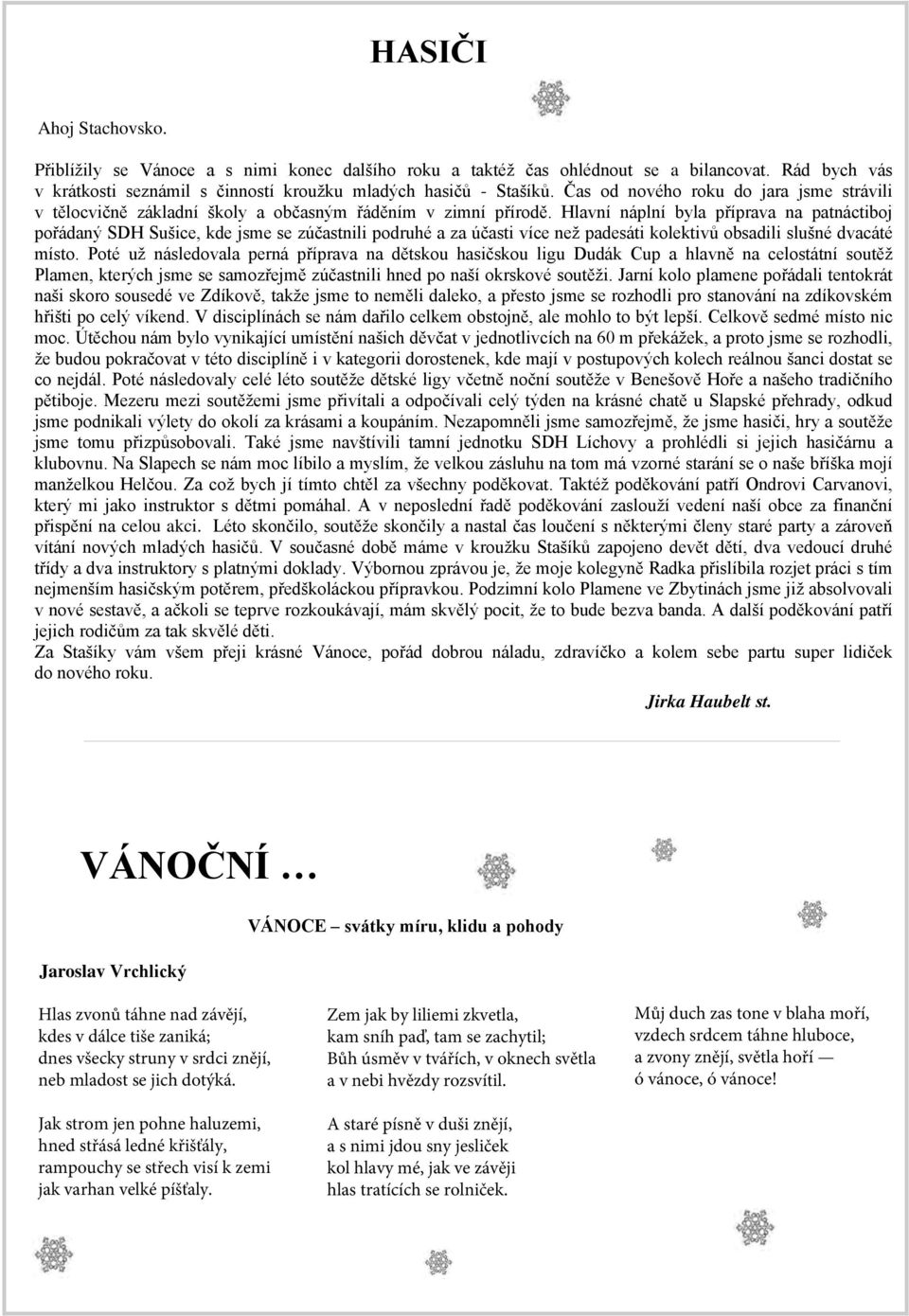 Hlavní náplní byla příprava na patnáctiboj pořádaný SDH Sušice, kde jsme se zúčastnili podruhé a za účasti více než padesáti kolektivů obsadili slušné dvacáté místo.