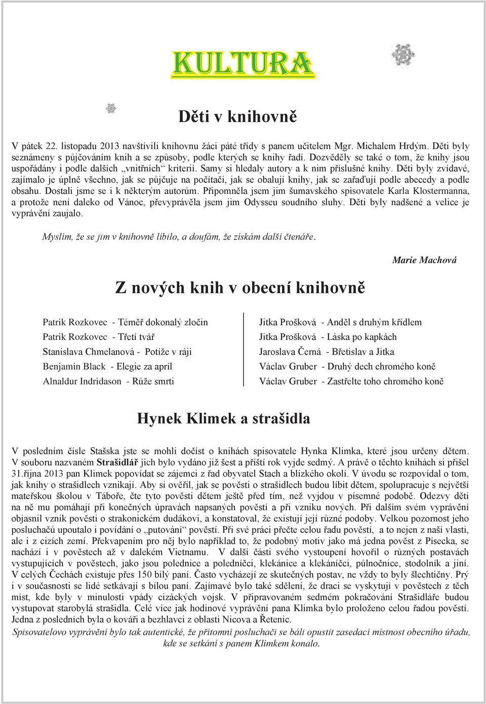 Samy si hledaly autory a k nim příslušné knihy. Děti byly zvídavé, zajímalo je úplně všechno, jak se půjčuje na počítači, jak se obalují knihy, jak se zařaďují podle abecedy a podle obsahu.