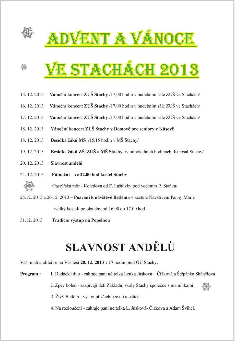 12. 2013 Besídka žáků ZŠ, ZUŠ a MŠ Stachy /v odpoledních hodinách, Kinosál Stachy/ 20. 12. 2013 Slavnost andělů 24. 12. 2013 Půlnoční ve 22.00 hod kostel Stachy /Pastýřská mše - Koledová od F.