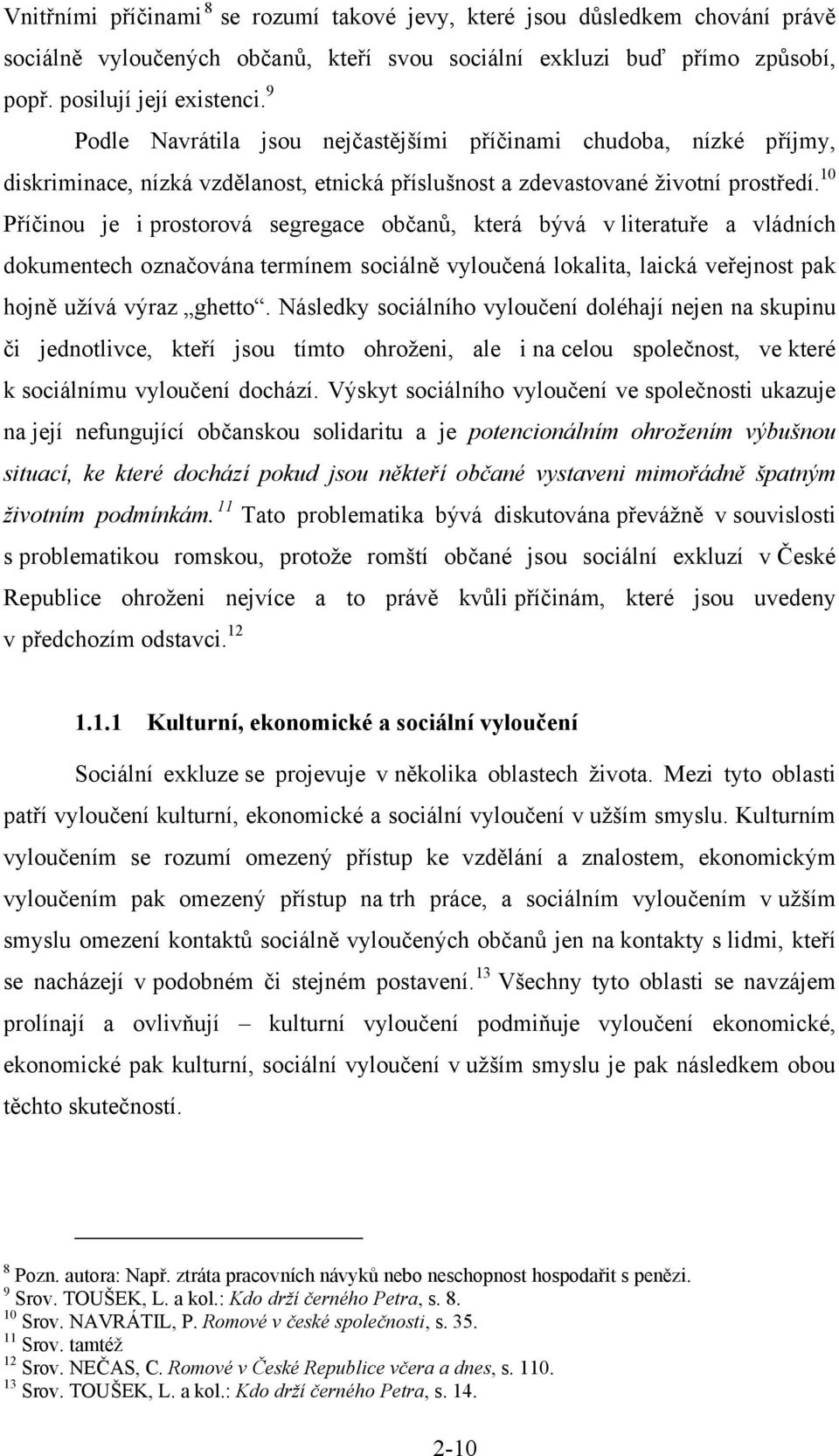 10 Příčinou je i prostorová segregace občanů, která bývá v literatuře a vládních dokumentech označována termínem sociálně vyloučená lokalita, laická veřejnost pak hojně užívá výraz ghetto.