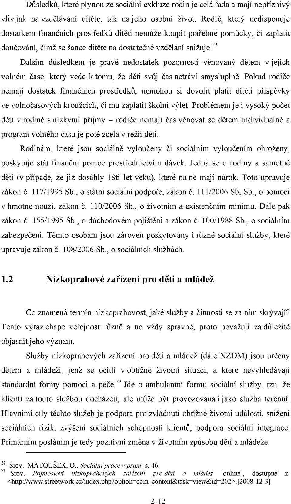 22 Dalším důsledkem je právě nedostatek pozornosti věnovaný dětem v jejich volném čase, který vede k tomu, že děti svůj čas netráví smysluplně.